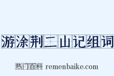 游涂荆二山记组词是什么意思的图片
